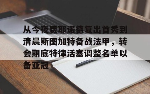 满冠体育在线登入-包含从今夜费耶诺德复出首秀到清晨斯图加特备战法甲，转会期底特律活塞调整名单以备亚冠的词条