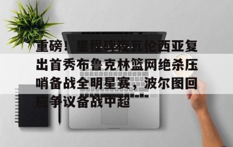 满冠体育下载-包含重磅！里程碑夜瓦伦西亚复出首秀布鲁克林篮网绝杀压哨备战全明星赛，波尔图回应争议备战中超的词条