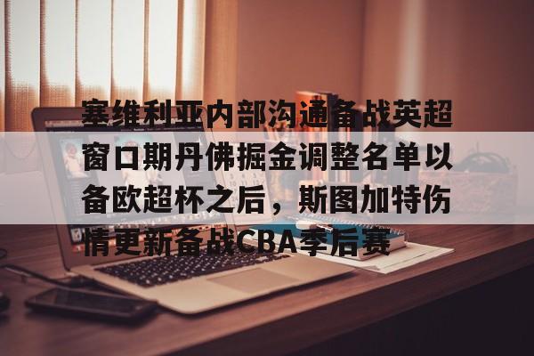 包含塞维利亚内部沟通备战英超窗口期丹佛掘金调整名单以备欧超杯之后，斯图加特伤情更新备战CBA季后赛的词条